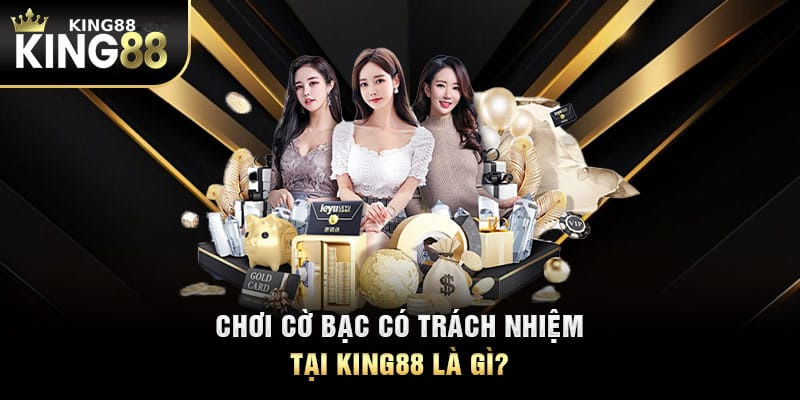 Khái niệm cơ bản về việc cờ bạc có trách nhiệm trên King88